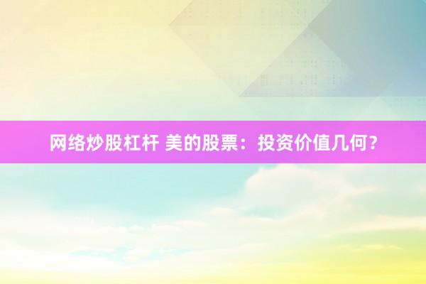 网络炒股杠杆 美的股票：投资价值几何？