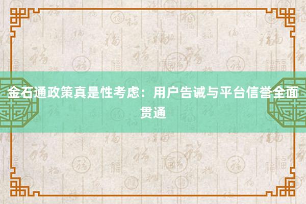 金石通政策真是性考虑：用户告诫与平台信誉全面贯通