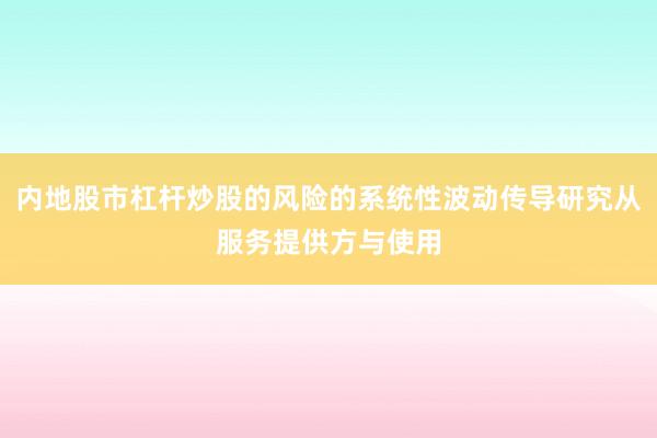 内地股市杠杆炒股的风险的系统性波动传导研究从服务提供方与使用