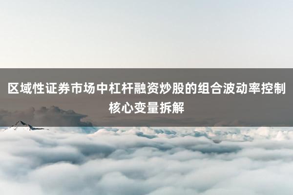 区域性证券市场中杠杆融资炒股的组合波动率控制核心变量拆解