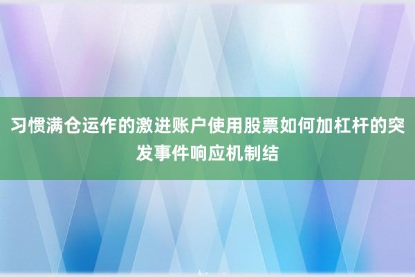习惯满仓运作的激进账户使用股票如何加杠杆的突发事件响应机制结