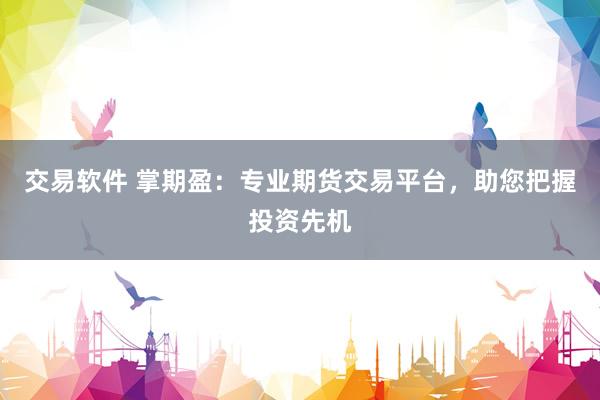 交易软件 掌期盈:专业期货交易平台,助您把握投资先机